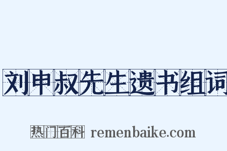 刘申叔先生遗书组词是什么意思的图片